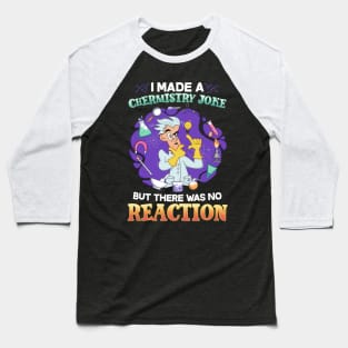 I Made A Chemistry Joke There Was No Reaction Baseball T-Shirt